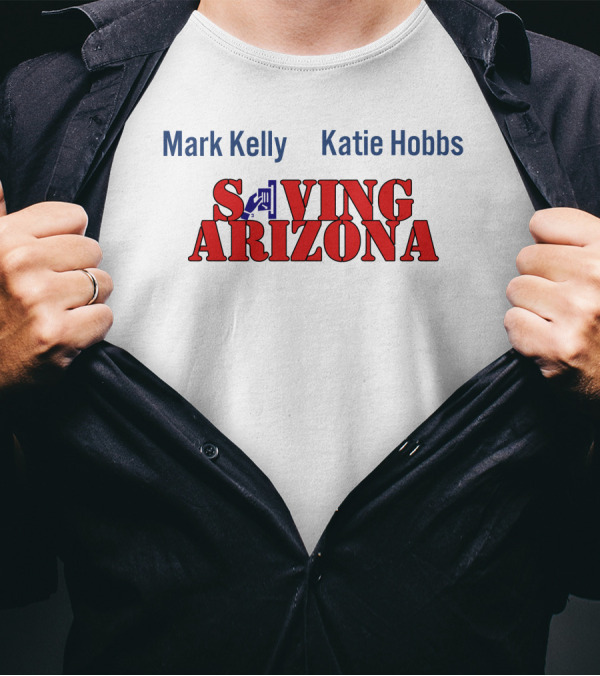 Mark Kelly Katie Hobbs Saving Arizona T-Shirt