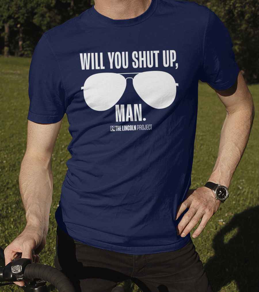 Will You Shut Up Man The Lincoln Project Sunglasses T-Shirt