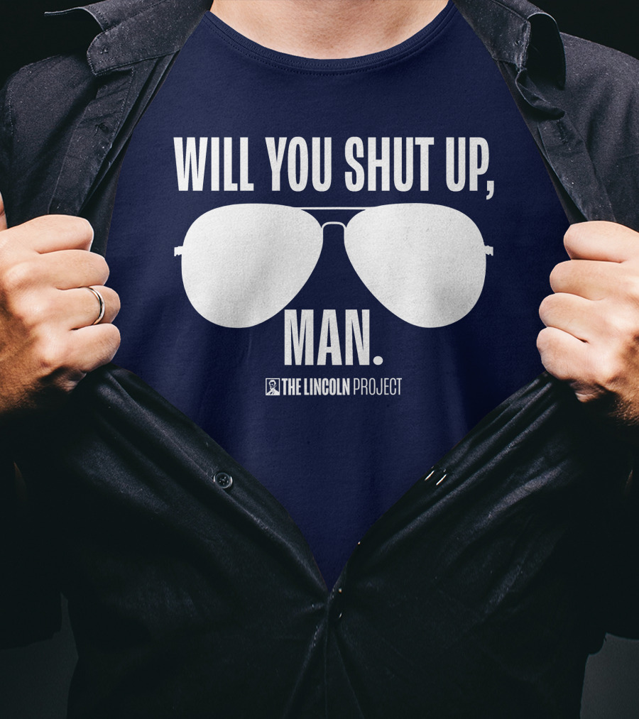 Will You Shut Up Man The Lincoln Project Sunglasses T-Shirt
