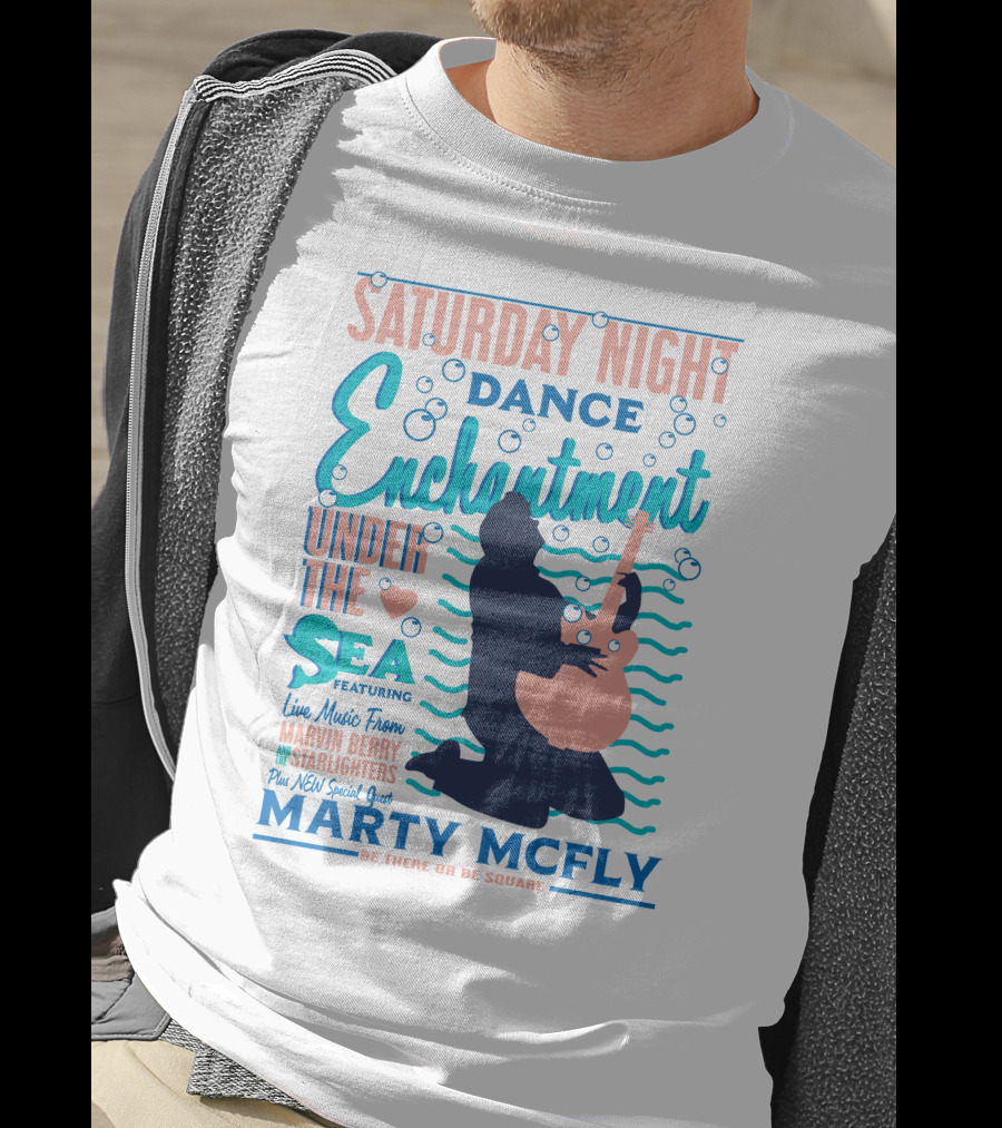 Saturday Night Dance Enchantment Under The Sea Marty Mcfly Be There Or Be Square Live Music From Marvin Berry Starlighters Featuring T-Shirt