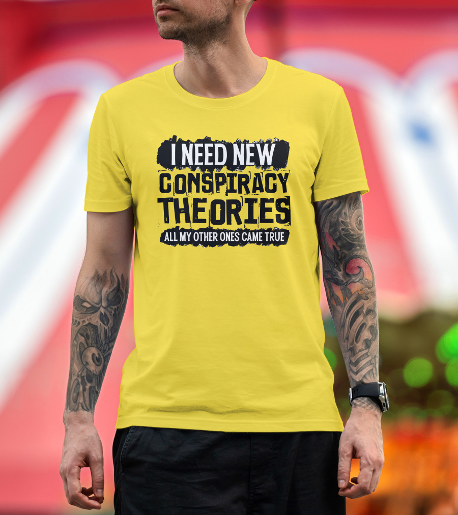 I Need New Conspiracy Theories All My Other Ones Came True Clownworld Merch T-Shirt