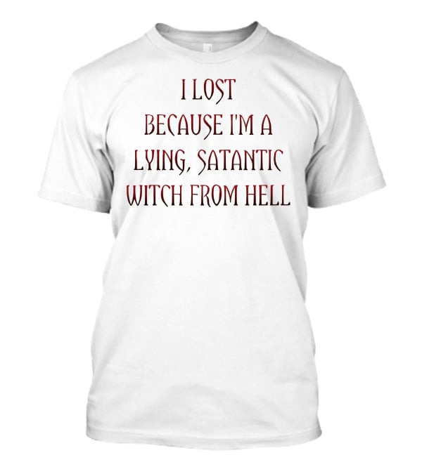 Rebelcat I Lost Because I'm A Lying Satanic Witch From Hell T-Shirt