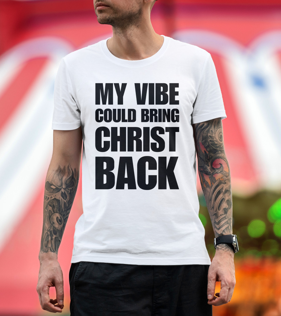 My Vibe Could Bring Christ Back T-Shirt