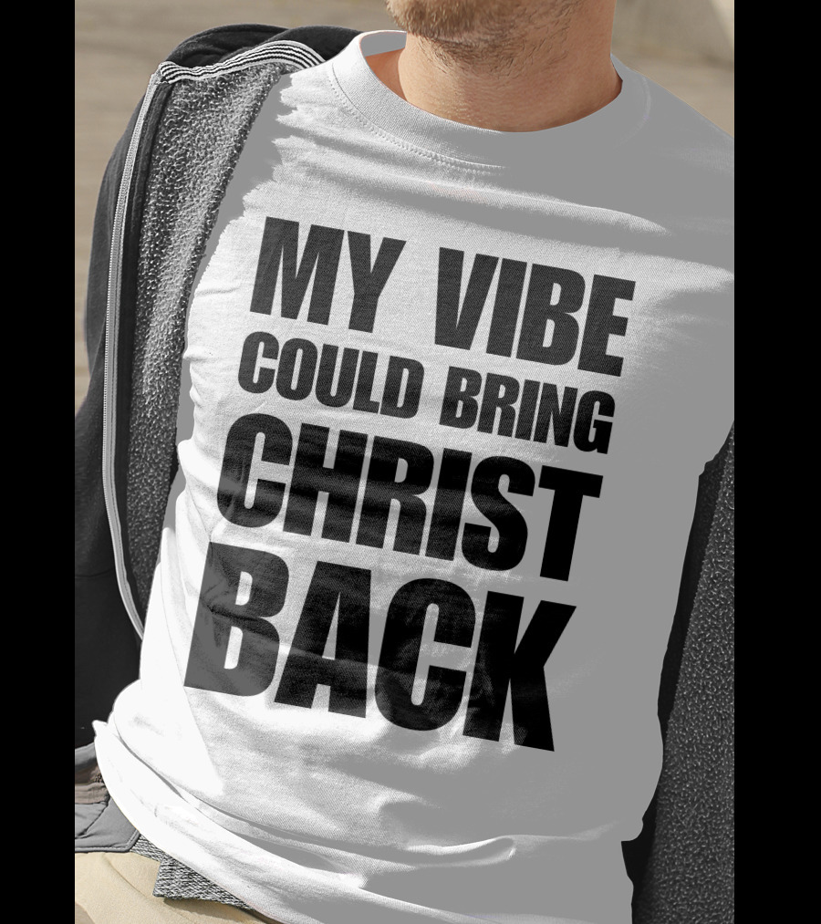 My Vibe Could Bring Christ Back T-Shirt