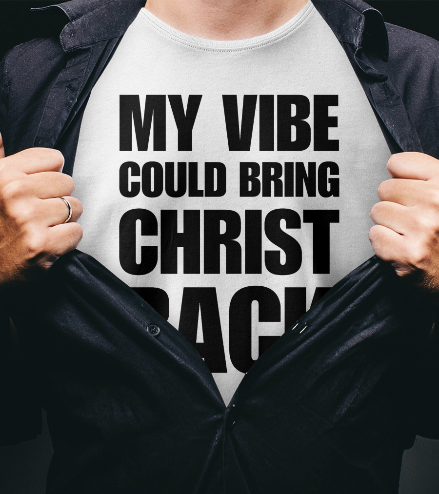 My Vibe Could Bring Christ Back T-Shirt
