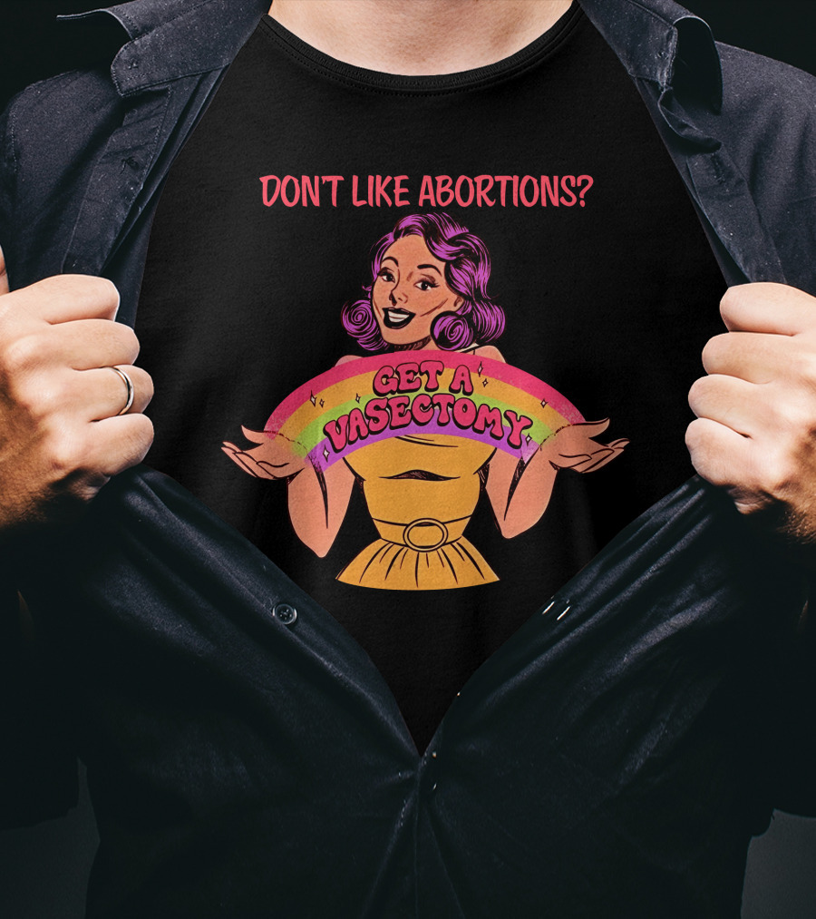 Don’t Like Abortions Get A Vasectomy Kslibrarygirl T-Shirt