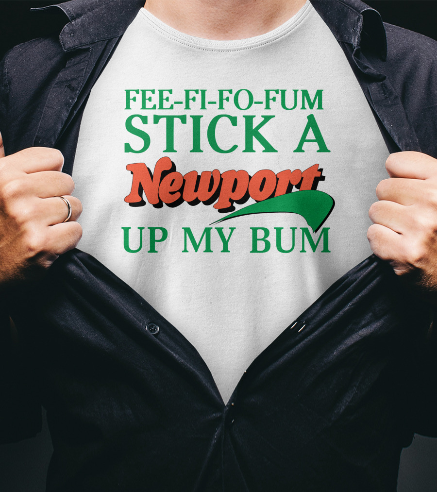 Fee Fi Fo Fum Stick A Newport Up My Bum T-Shirt