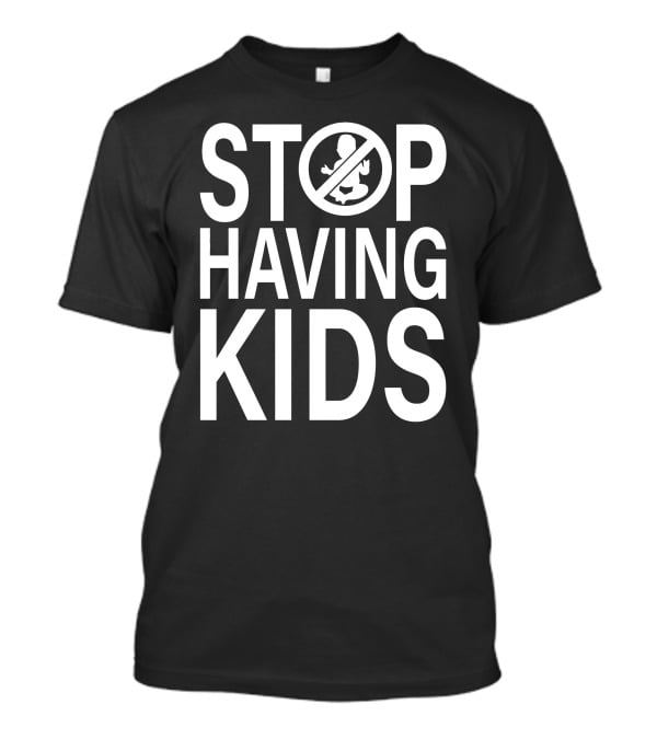 Stop Having Kids End Wokeness Sign With Baby Symbol In Circle T-Shirt