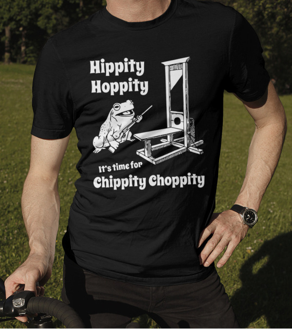 Hippity Hoppity Frog It's Time For Chippity Choppity T-Shirt