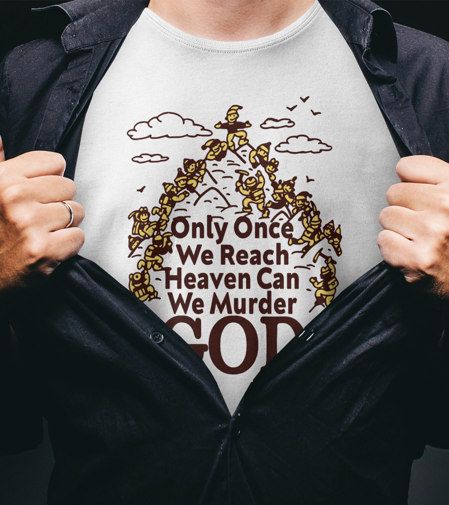 Only Once We Reach Heaven Can We Murder God T-Shirt