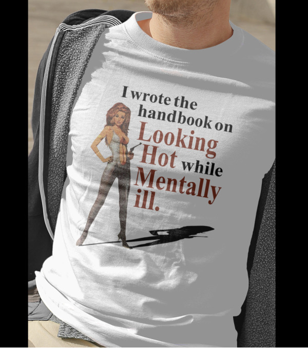 I Wrote The Handbook On Looking Hot While Mentally Ill Woman T-Shirt