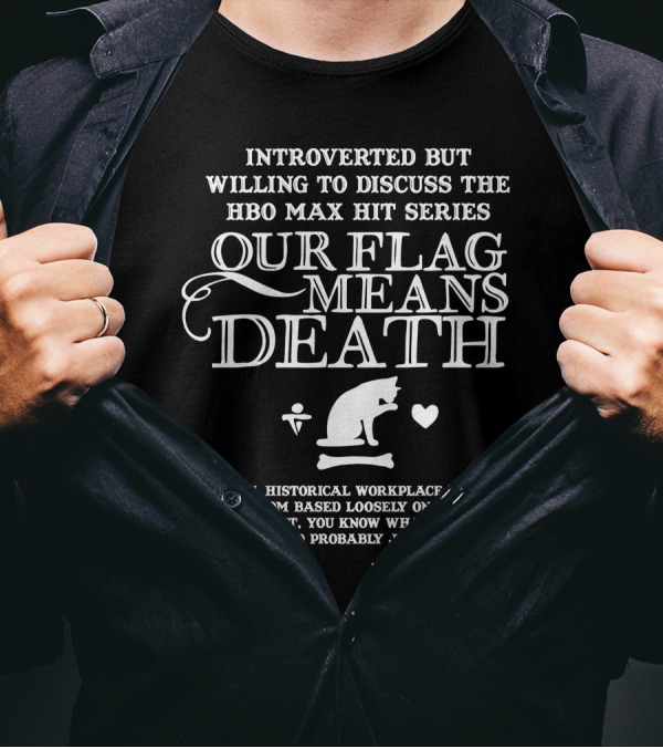 Introverted But Willing To Discuss The HBO Max Hit Series Our Flag Means Death T-Shirt