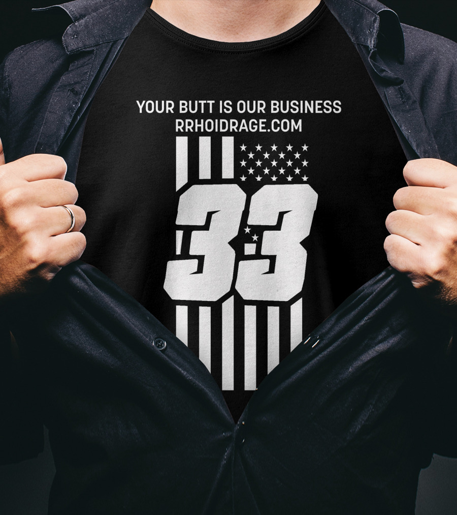 YOUR BUTT IS OUR BUSINESS 33 RRHOIDRAGE.COM T-Shirt