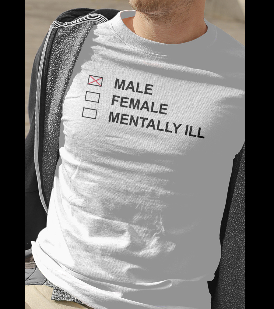 MALE FEMALE MENTALLY ILL Humor Statement Text Box T-Shirt