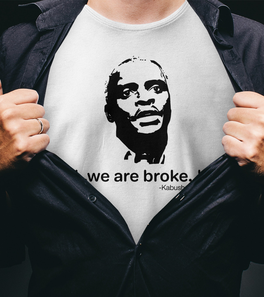 'We Are Broke' Quote By Kabushenga T-Shirt
