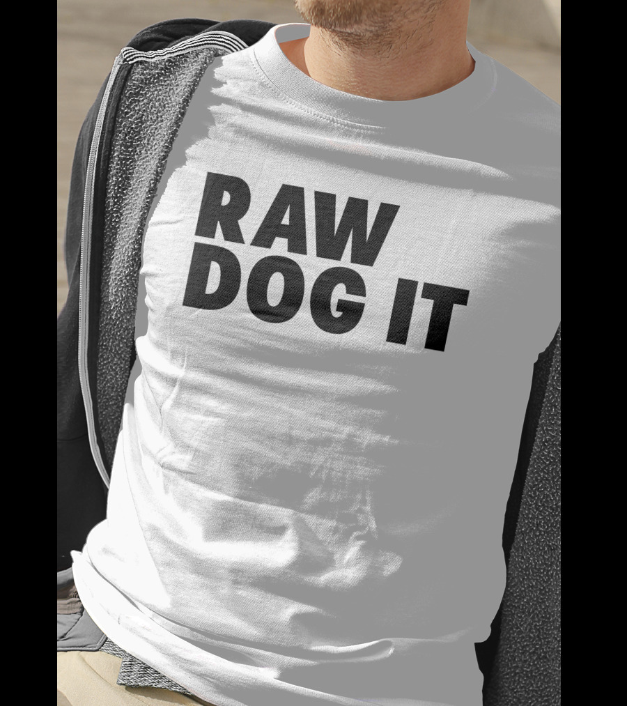 RAW DOG IT T-Shirt