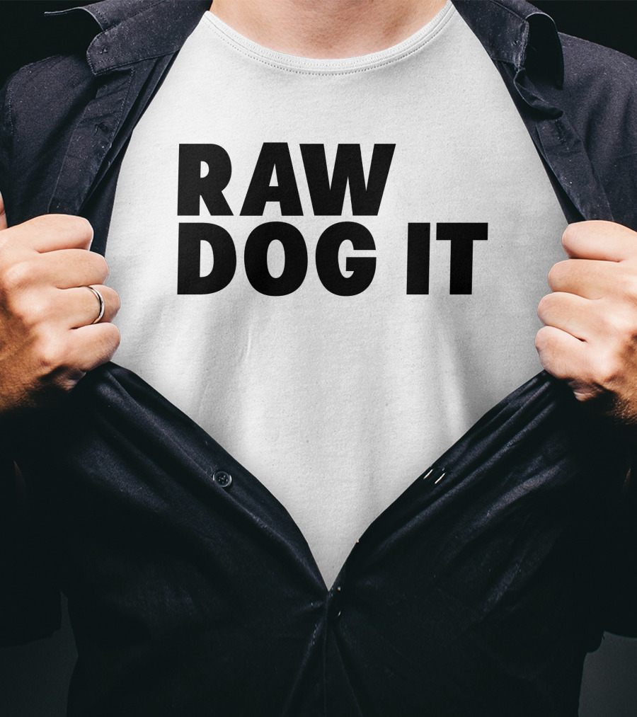 RAW DOG IT T-Shirt