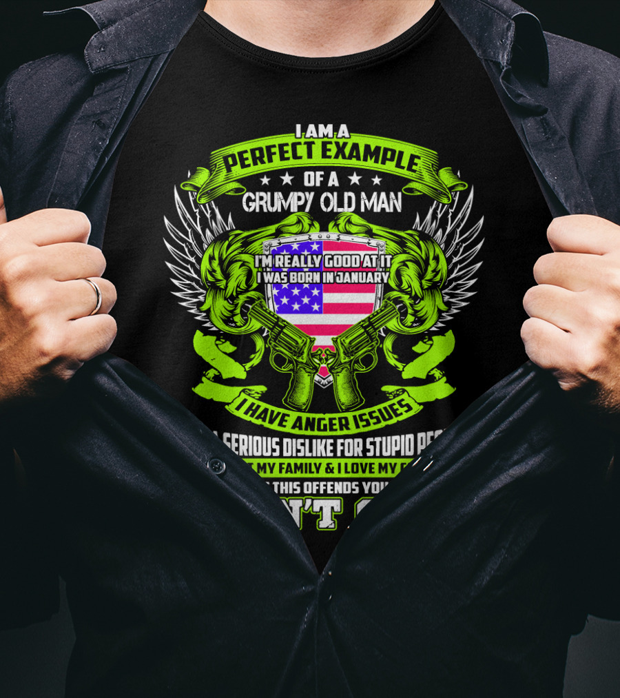 I Am A Perfect Example Of A Grumpy Old Man I Was Born In January I Have Anger Issues T-Shirt