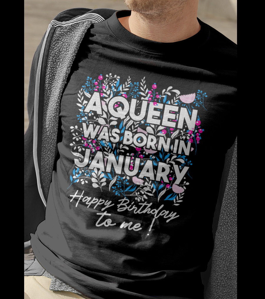 A Queen Was Born In January Happy Birthday To Me Floral T-Shirt