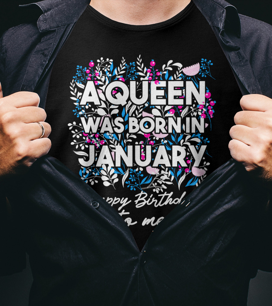 A Queen Was Born In January Happy Birthday To Me Floral T-Shirt