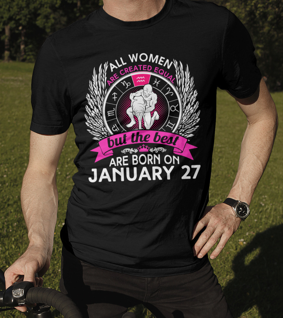 All Women Are Created Equal But The Best Are Born On January 27 Aquarius Zodiac Wheel T-Shirt