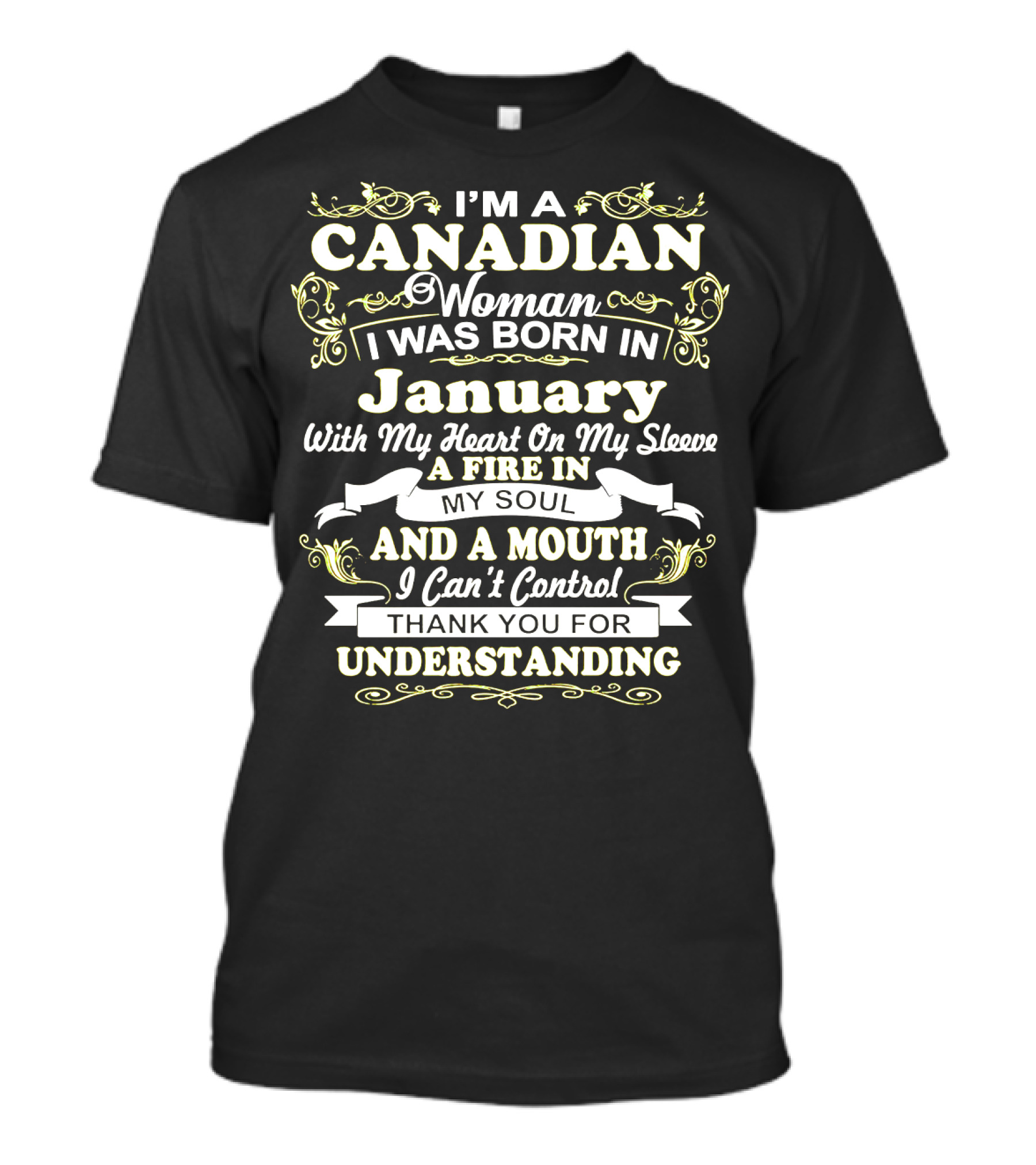 I'm A Canadian Woman I Was Born In January With My Heart On My Sleeve A Fire In My Soul And A Mouth I Can't Control Thank You For Understanding T-Shirt