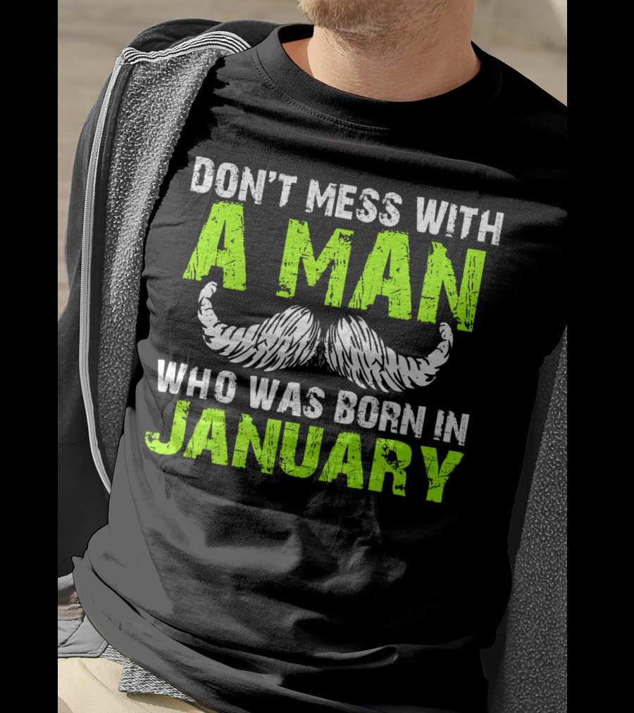 Don't Mess With A Man Who Was Born IN January T-Shirt