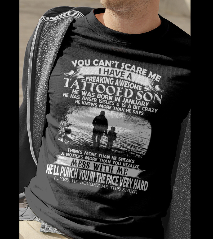 You Can't Scare Me I Have A Freaking Awesome Tattooed Son Born In January Mess With Me He'll Punch You In The Face Very Hard T-Shirt