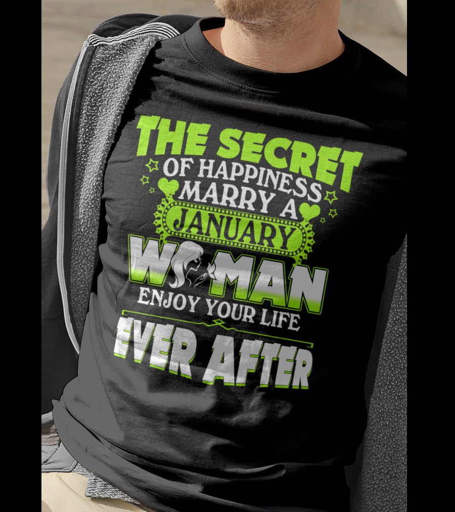 The Secret Of Happiness Marry A January Woman Enjoy Your Life Ever After T-Shirt