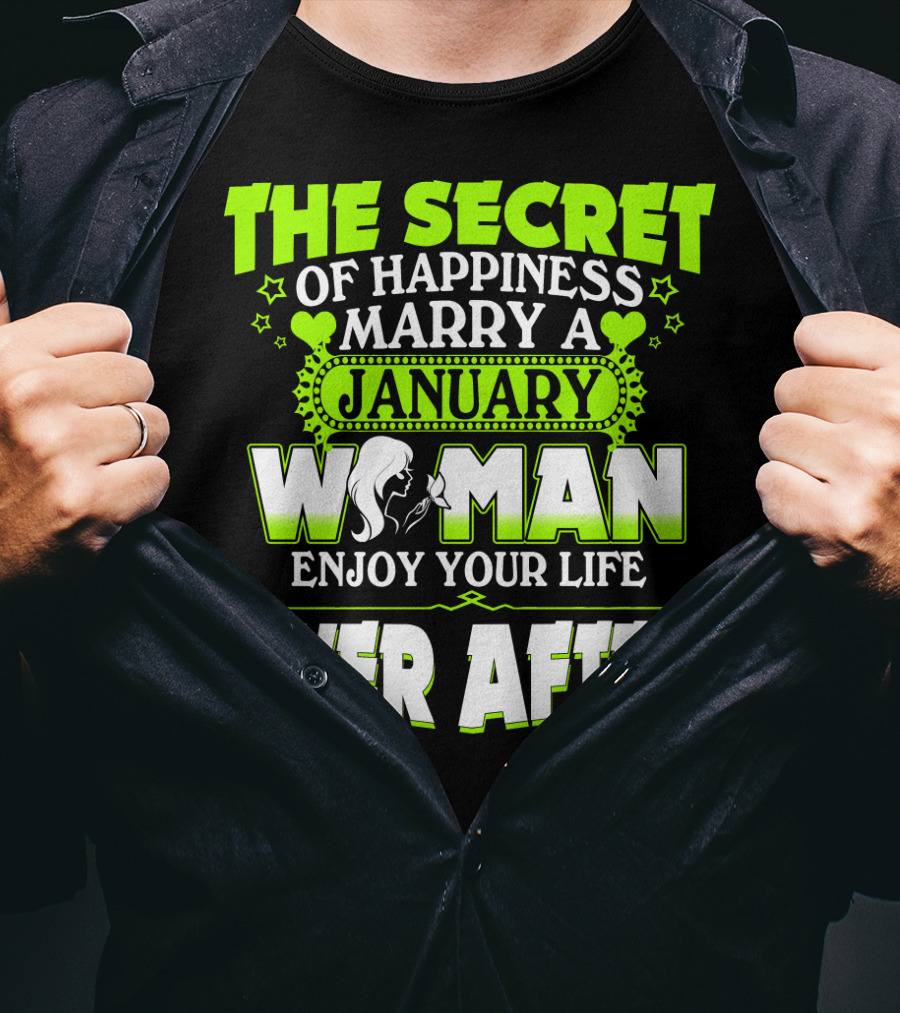 The Secret Of Happiness Marry A January Woman Enjoy Your Life Ever After T-Shirt