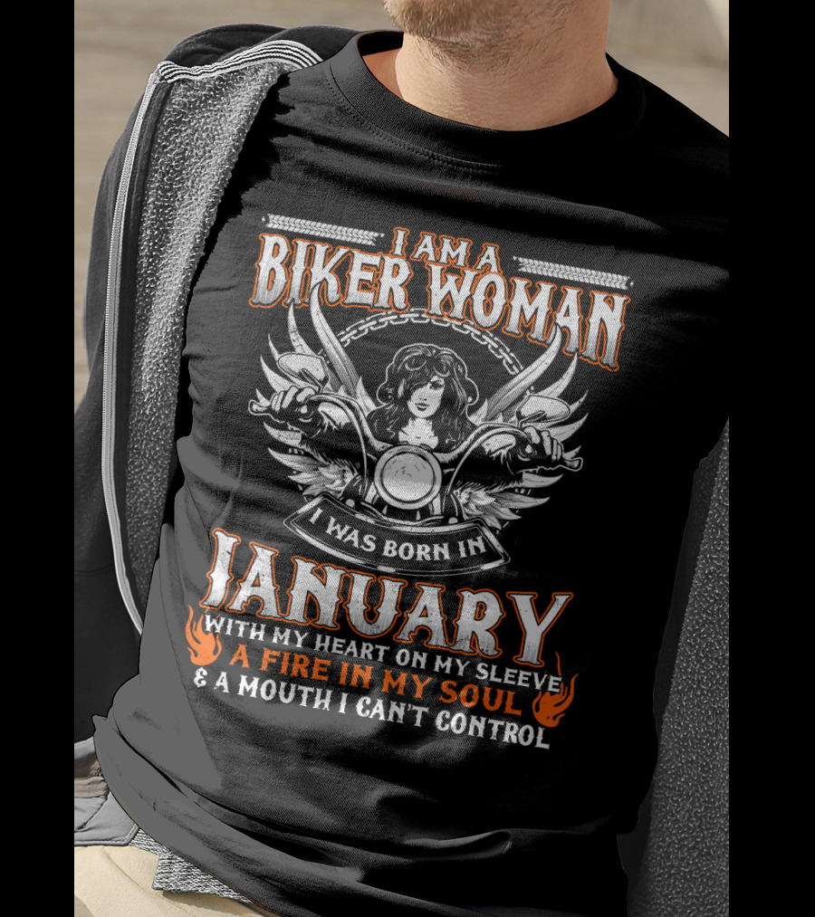 I Am A Biker Woman I Was Born In January With My Heart On My Sleeve A Fire In My Soul And A Mouth I Can't Control T-Shirt