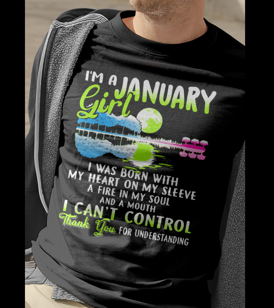 I'm A January Girl Born With My Heart On My Sleeve A Fire In My Soul And A Mouth I Can't Control Thank You For Understanding T-Shirt
