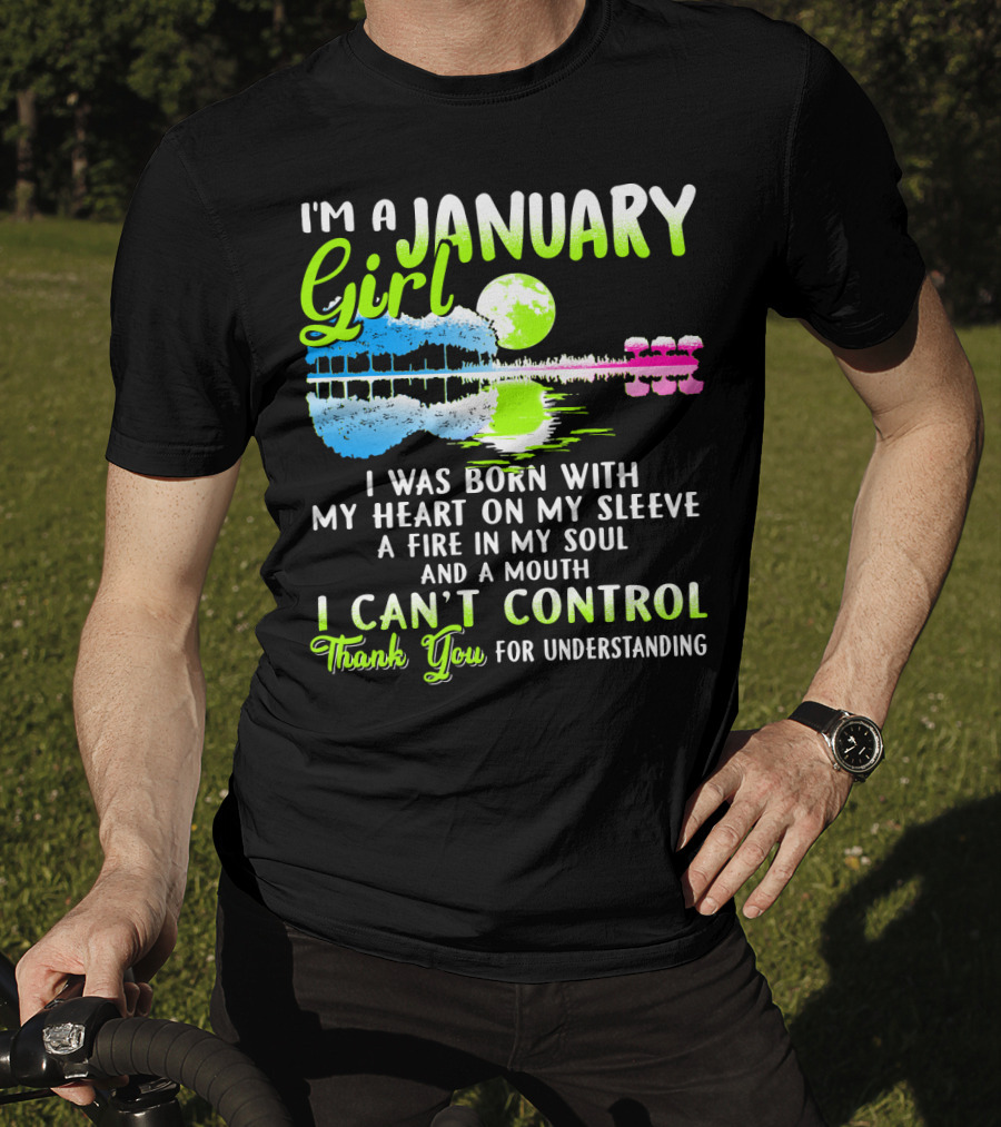 I'm A January Girl Born With My Heart On My Sleeve A Fire In My Soul And A Mouth I Can't Control Thank You For Understanding T-Shirt