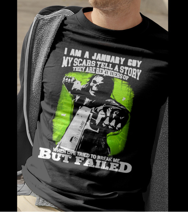 I Am A January Guy My Scars Tell A Story When Life Tried To Break Me But Failed T-Shirt