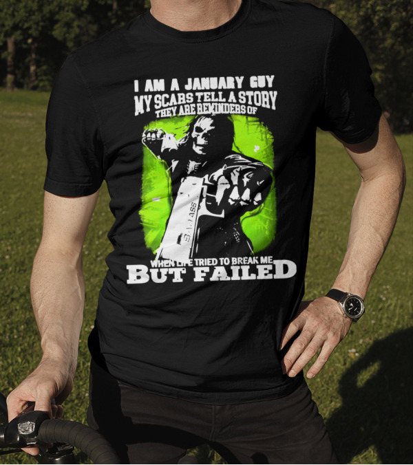 I Am A January Guy My Scars Tell A Story When Life Tried To Break Me But Failed T-Shirt