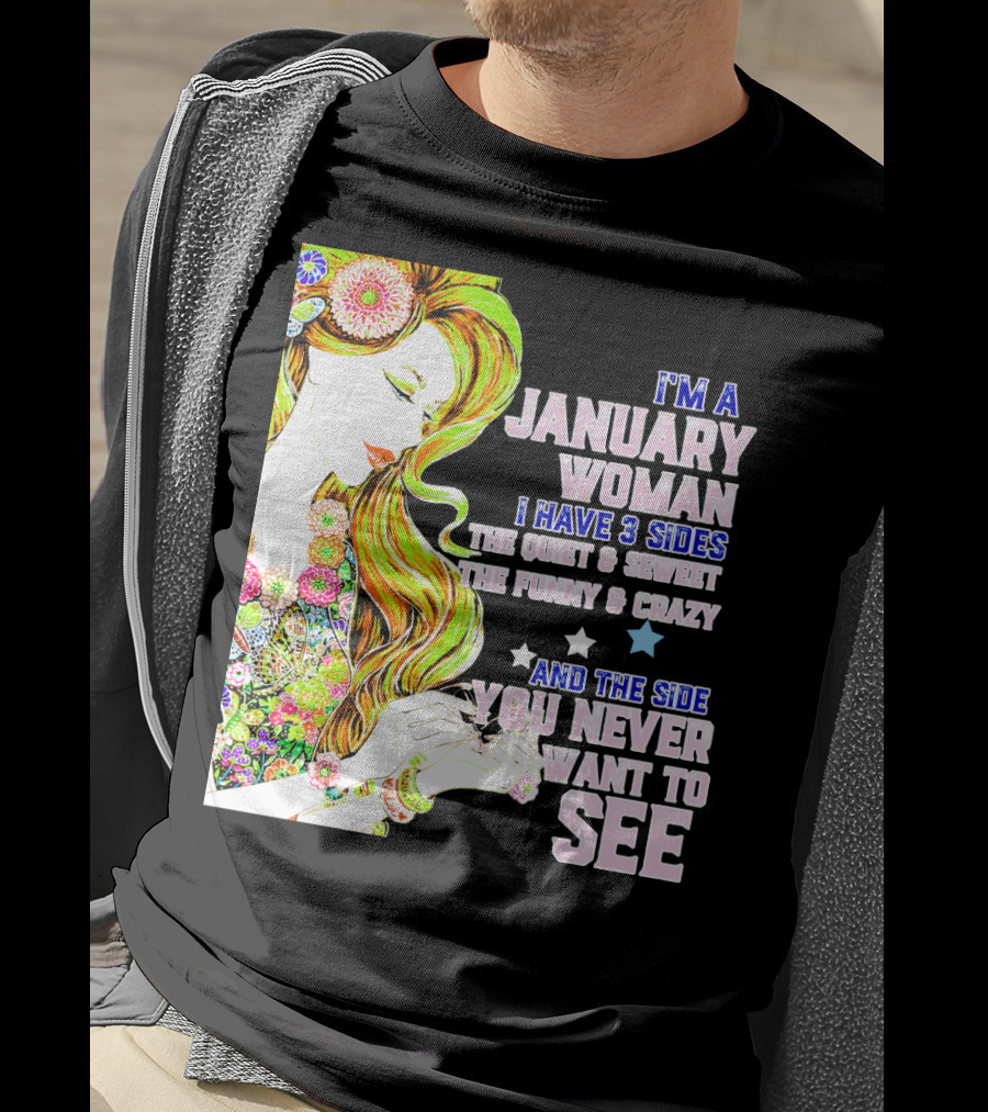 I'm A January Woman I Have 3 Sides The Quiet Secret Funny Crazy You Never Want To See T-Shirt