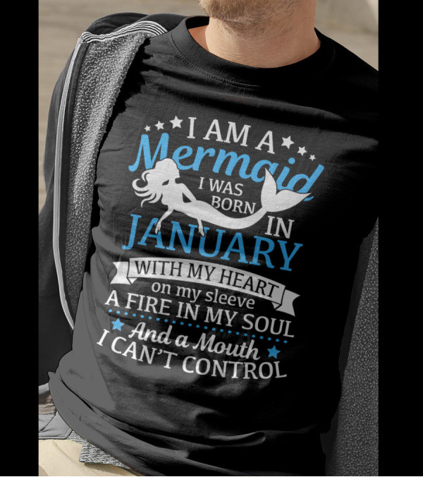 I Am A Mermaid I Was Born In January With My Heart On My Sleeve A Fire In My Soul And A Mouth I Can't Control T-Shirt