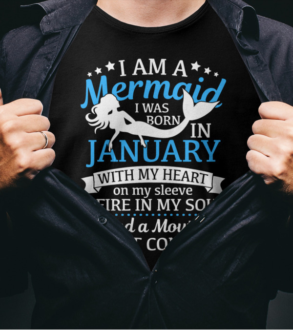 I Am A Mermaid I Was Born In January With My Heart On My Sleeve A Fire In My Soul And A Mouth I Can't Control T-Shirt