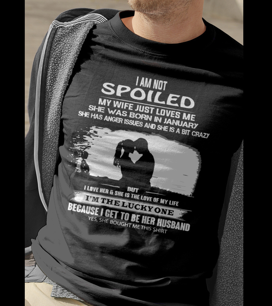 I Am Not Spoiled My Wife Loves Me Born In January Lucky Husband T-Shirt
