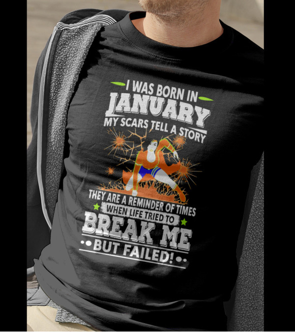 I Was Born In January My Scars Tell A Story Reminder When Life Tried To Break Me But Failed T-Shirt
