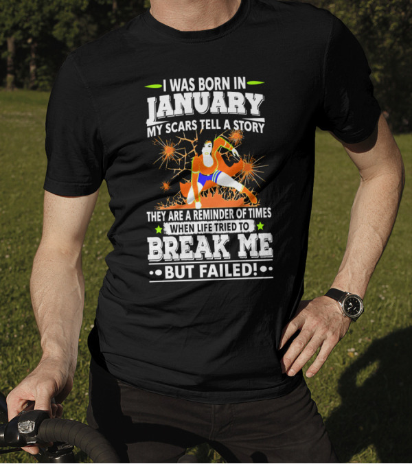 I Was Born In January My Scars Tell A Story Reminder When Life Tried To Break Me But Failed T-Shirt