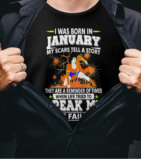 I Was Born In January My Scars Tell A Story Reminder When Life Tried To Break Me But Failed T-Shirt