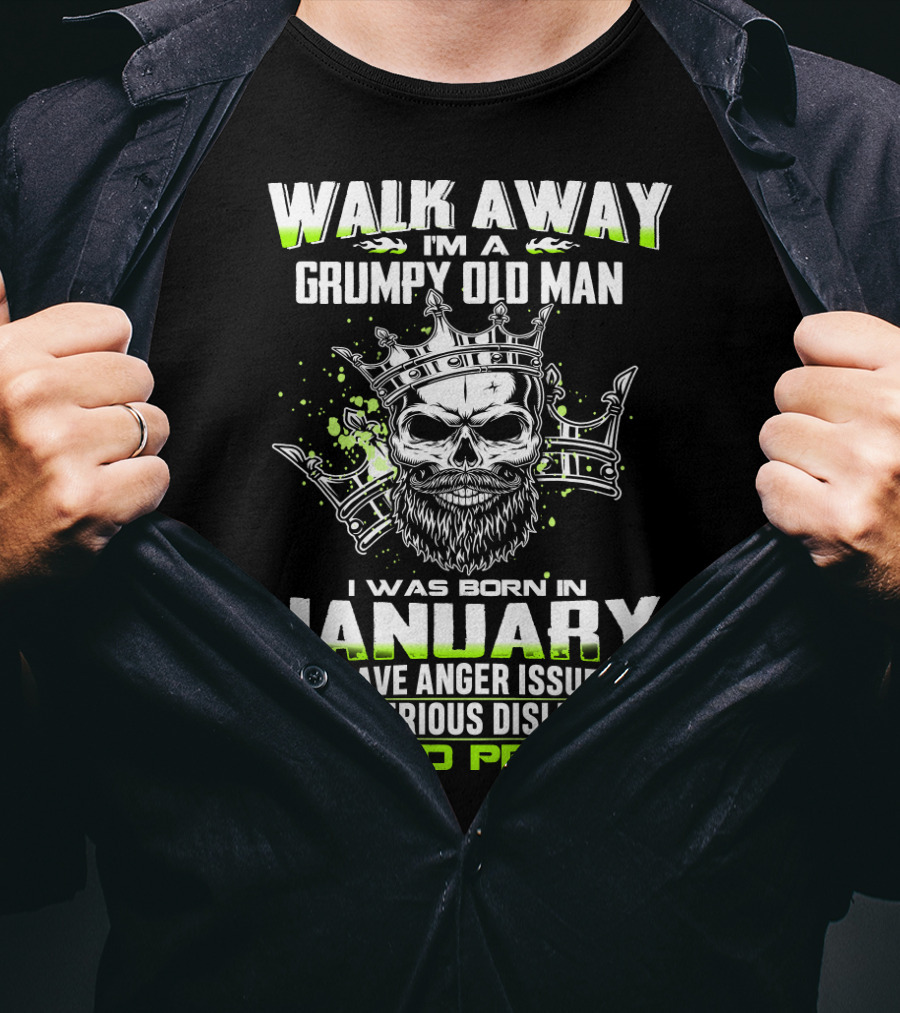 Walk Away I'm A Grumpy Old Man I Was Born IN January I Have Anger Issues And A Serious Dislike For Stupid People T-Shirt