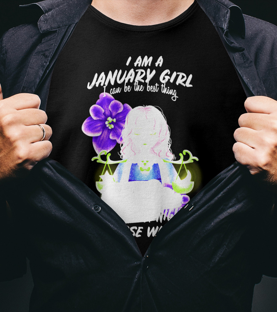 I Am A January Girl Can Be The Best Thing Or Your Worst Nightmare Choose Wisely T-Shirt