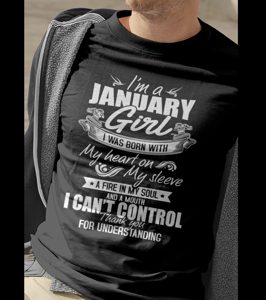 I'm A January Girl I Was Born With My Heart On My Sleeve A Fire In My Soul And A Mouth I Can't Control Thank You For Understanding T-Shirt