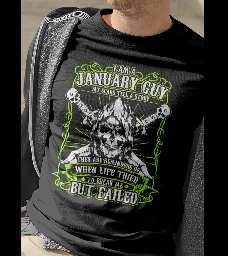 I Am A January Guy My Scars Tell A Story They Are Reminders Of When Life Tried To Break Me But Failed T-Shirt