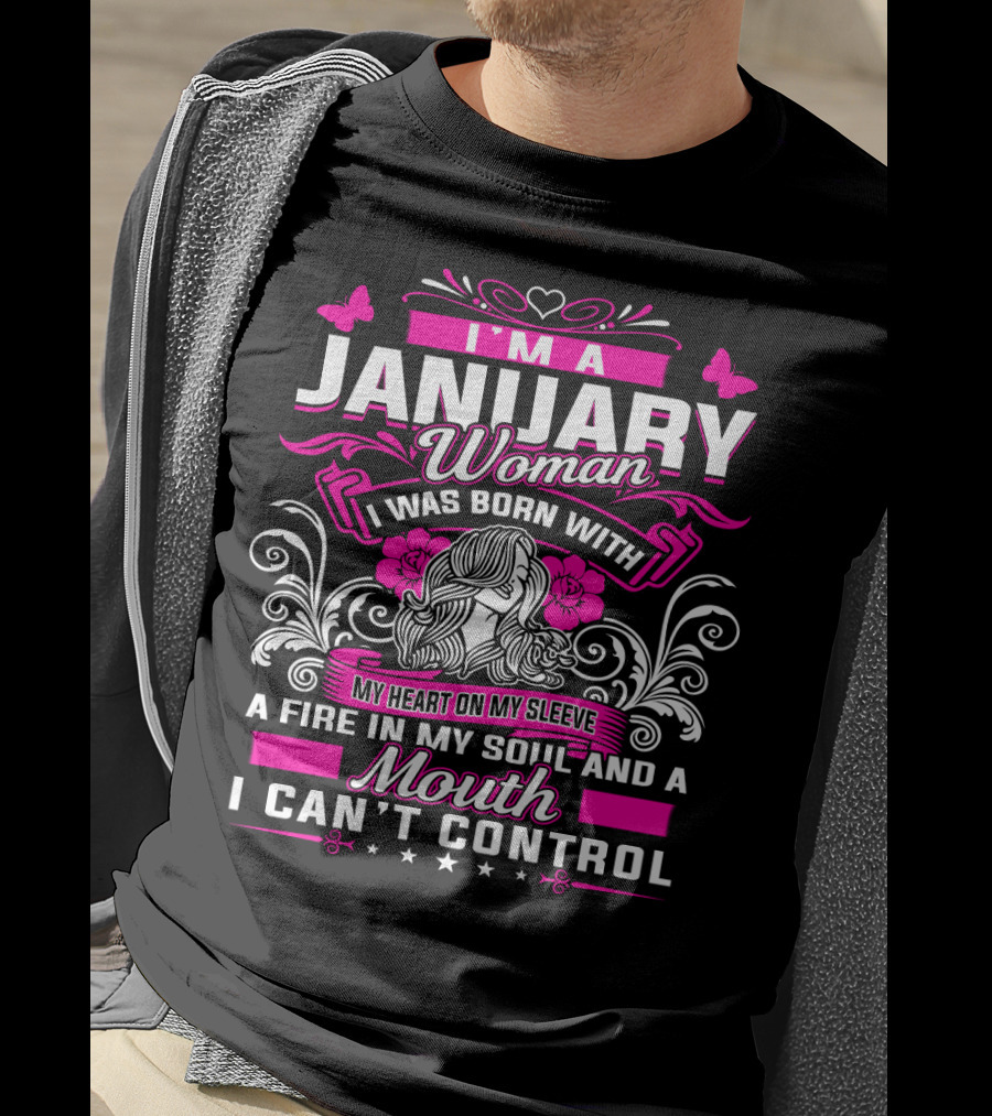 I'm A January Woman I Was Born With My Heart On My Sleeve A Fire In My Soul And A Mouth I Can't Control T-Shirt