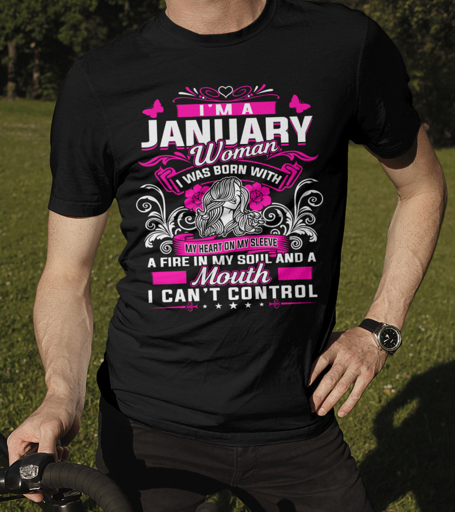 I'm A January Woman I Was Born With My Heart On My Sleeve A Fire In My Soul And A Mouth I Can't Control T-Shirt