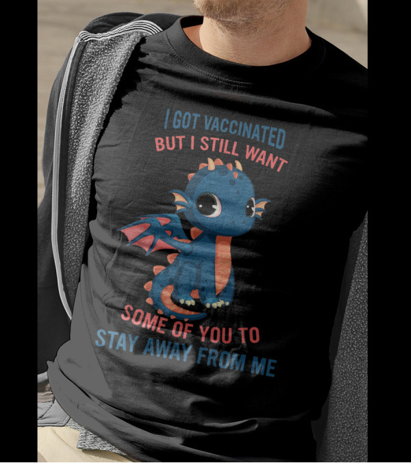 I Got Vaccinated But I Still Want Some Of You To Stay Away From Me Cute Blue Cartoon Dragon T-Shirt