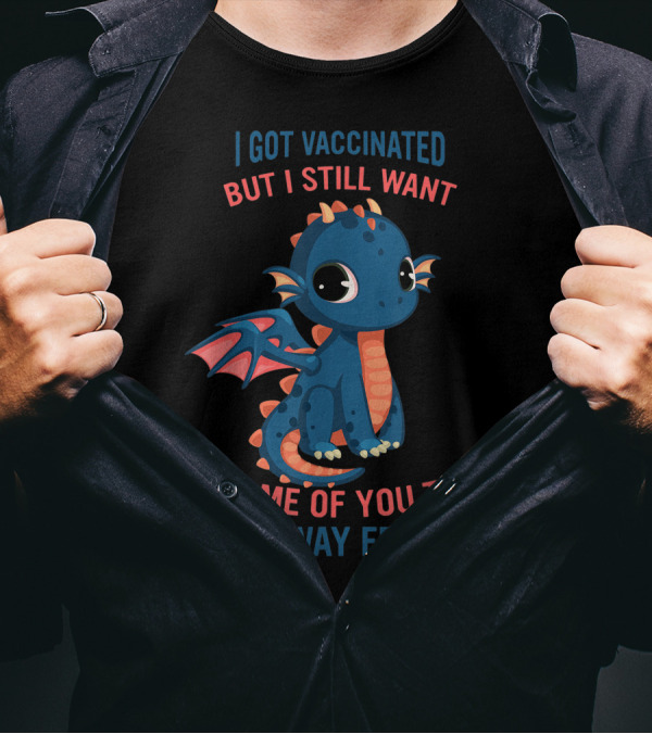 I Got Vaccinated But I Still Want Some Of You To Stay Away From Me Cute Blue Cartoon Dragon T-Shirt